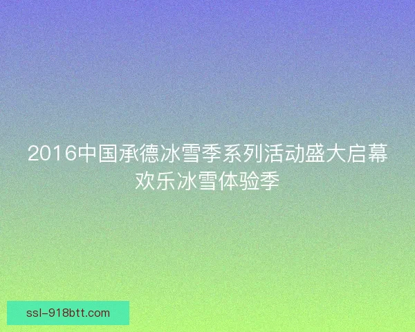 2016中国承德冰雪季系列活动盛大启幕欢乐冰雪体验季